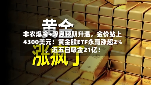 非农爆冷+降息预期升温，金价站上4300美元！黄金股ETF永赢涨超2%，近五日吸金21亿！-第2张图片