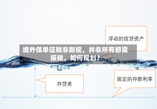 境外保单征税非新规，并非所有都需报税，如何规划？-第3张图片