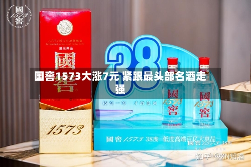 国窖1573大涨7元 紧跟最头部名酒走强-第3张图片