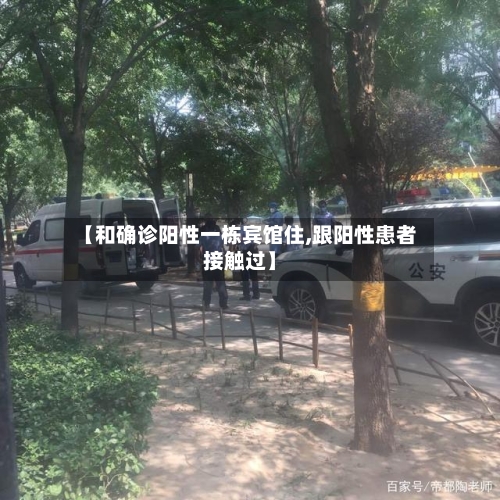 【和确诊阳性一栋宾馆住,跟阳性患者接触过】
