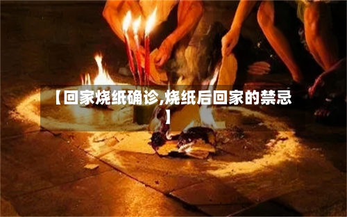 【回家烧纸确诊,烧纸后回家的禁忌】