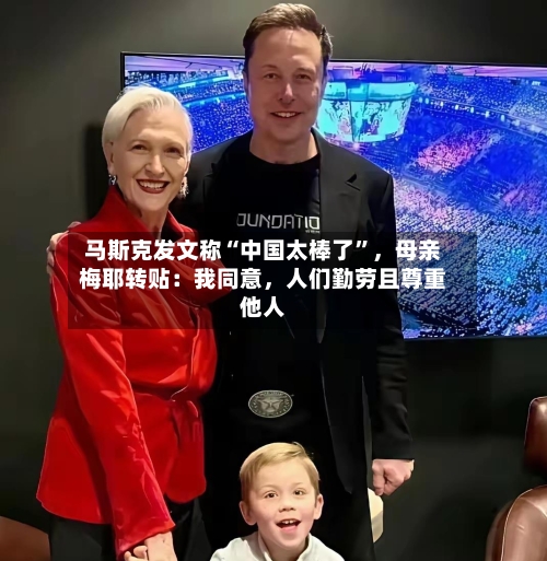马斯克发文称“中国太棒了	”，母亲梅耶转贴：我同意	，人们勤劳且尊重他人-第2张图片