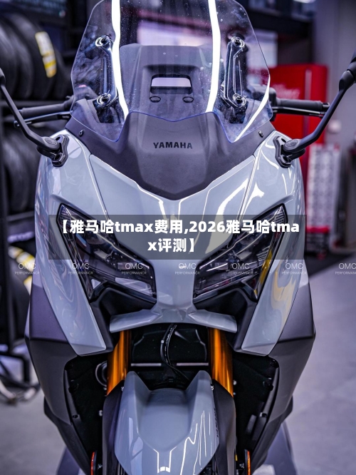 【雅马哈tmax费用,2026雅马哈tmax评测】-第2张图片