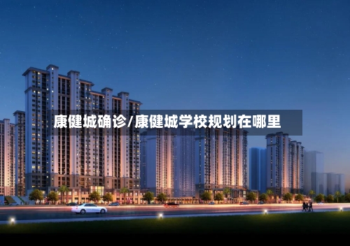康健城确诊/康健城学校规划在哪里