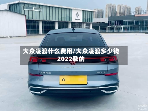 大众凌渡什么费用/大众凌渡多少钱2022款的-第3张图片