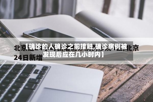 【确诊的人确诊之前接触,确诊病例被发现后应在几小时内】-第3张图片