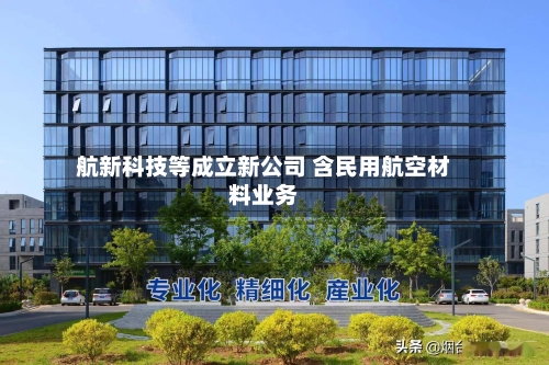 航新科技等成立新公司 含民用航空材料业务-第3张图片