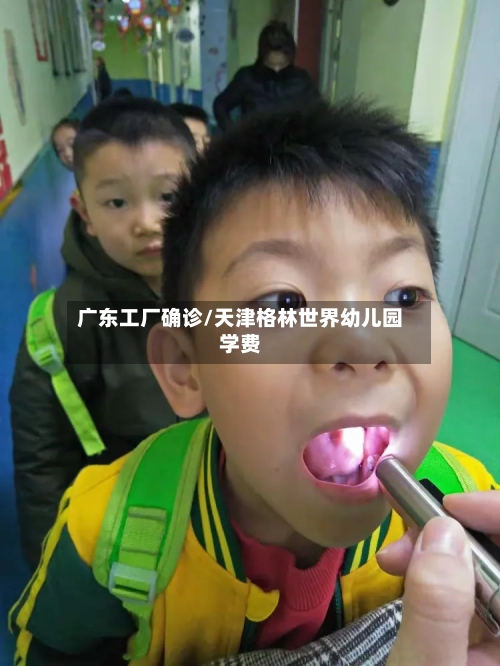 广东工厂确诊/天津格林世界幼儿园学费-第2张图片