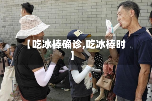 【吃冰棒确诊,吃冰棒时】