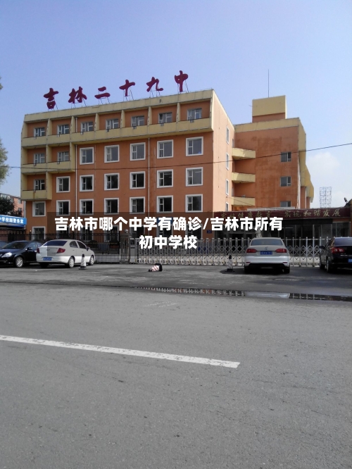 吉林市哪个中学有确诊/吉林市所有初中学校