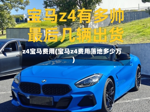 z4宝马费用(宝马z4费用落地多少万)-第2张图片
