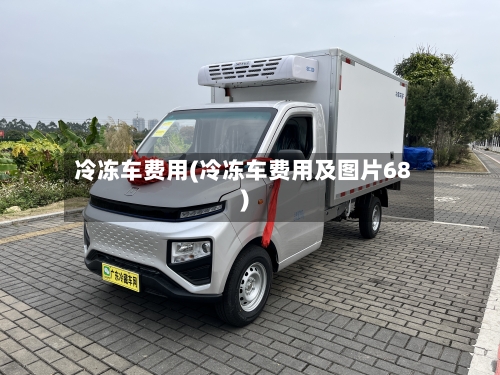 冷冻车费用(冷冻车费用及图片68)