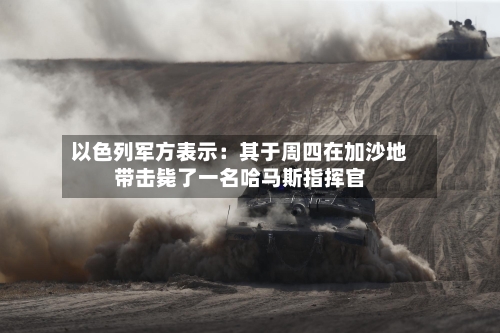 以色列军方表示：其于周四在加沙地带击毙了一名哈马斯指挥官