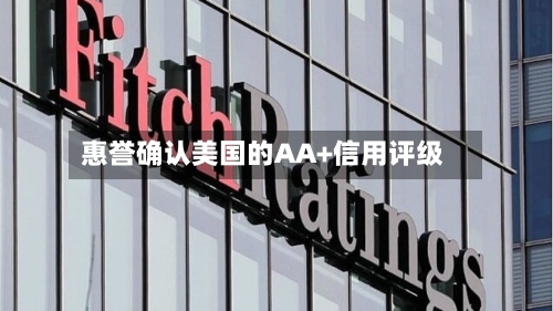 惠誉确认美国的AA+信用评级