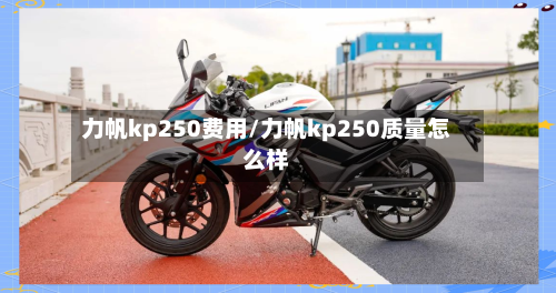 力帆kp250费用/力帆kp250质量怎么样