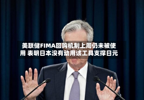 美联储FIMA回购机制上周仍未被使用 表明日本没有动用该工具支撑日元-第3张图片