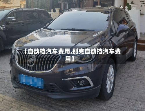 【自动档汽车费用,别克自动挡汽车费用】-第2张图片
