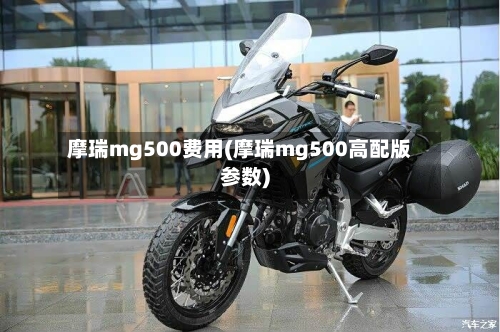 摩瑞mg500费用(摩瑞mg500高配版参数)-第2张图片