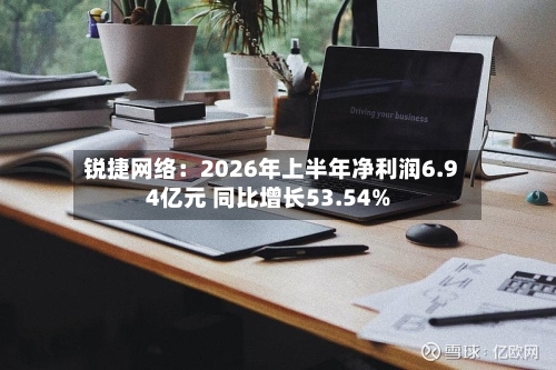 锐捷网络：2026年上半年净利润6.94亿元 同比增长53.54%-第1张图片