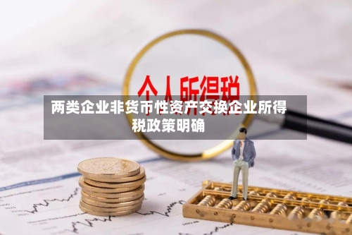 两类企业非货币性资产交换企业所得税政策明确